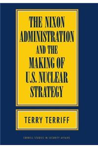 Nixon Administration and the Making of U.S. Nuclear Strategy