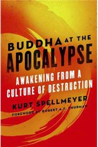 Buddha at the Apocalypse: Awakening from a Culture of Destruction