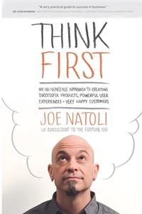 Think First: My No-Nonsense Approach to Creating Successful Products, Memorable User Experiences + Very Happy Customers
