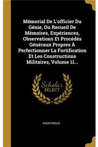 Mémorial De L'officier Du Génie, Ou Recueil De Mémoires, Expériences, Observations Et Procédés Généraux Propres À Perfectionner La Fortification Et Les Constructions Militaires, Volume 11...
