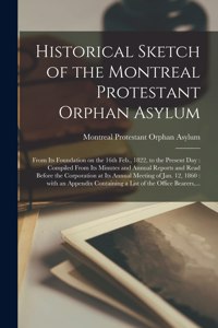 Historical Sketch of the Montreal Protestant Orphan Asylum [microform]