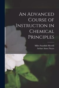 Advanced Course of Instruction in Chemical Principles
