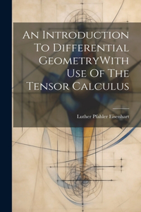 Introduction To Differential GeometryWith Use Of The Tensor Calculus