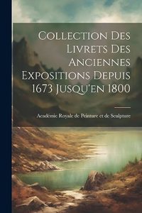 Collection des Livrets des Anciennes Expositions Depuis 1673 Jusqu'en 1800