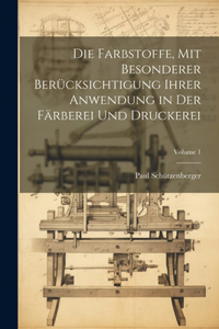 Die Farbstoffe, Mit Besonderer Berücksichtigung Ihrer Anwendung in Der Färberei Und Druckerei; Volume 1