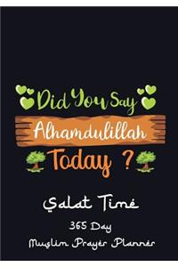 Did You Say Alhamdulillah Today?: Simple Salat Daily Muslim Prayer Planner, Track Quran Readings, Verse for Today, Recording Ayah . Not just for Ramadan, Pray Everyday for Success