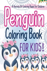 Penguin Coloring Book For Kids! A Variety Of Coloring Pages For Children