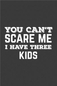 You Can't Scare Me I Have Three Kids