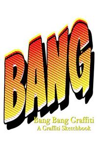 Bang Bang Graffiti - A Graffiti Sketchbook