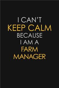 I Can't Keep Calm Because I Am A Farm Manager