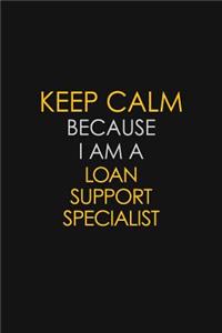 Keep Calm Because I Am A Loan Support Specialist
