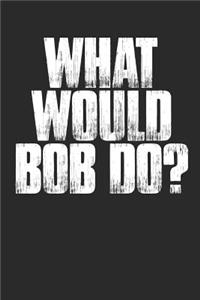 What Would Bob Do?