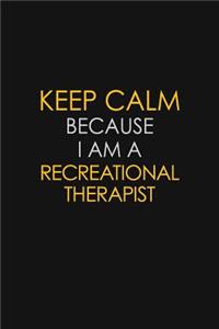 Keep Calm Because I Am A Recreational Therapist