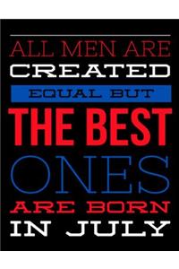 All Men Are Created Equal But The Best Ones Are Born In July