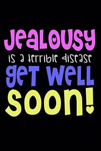 Jealousy Is A Terrible Disease Get Well Soon