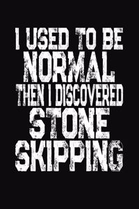 I Used To Be Normal Then I Discovered Stone Skipping