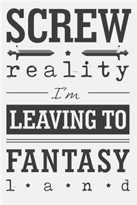 Screw reality, I'm leaving to fantasy land.