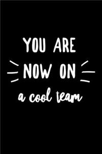 You Are Now On A Cool Team