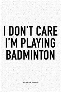I Don't Care I'm Playing Badminton