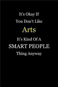 It's Okay If You Don't Like Arts It's Kind of a Smart People Thing Anyway