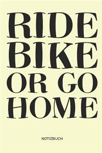 Ride Bike or go Home - Notizbuch