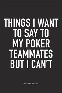 Things I Want To Say To My Poker Teammates But I Can't