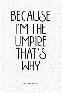Because I'm The Umpire That's Why
