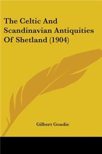The Celtic And Scandinavian Antiquities Of Shetland (1904)