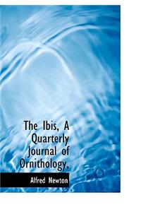 The Ibis, a Quarterly Journal of Ornithology,