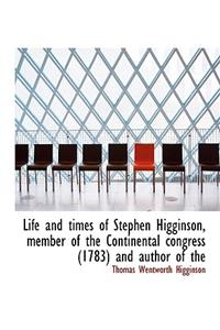 Life and Times of Stephen Higginson, Member of the Continental Congress (1783) and Author of the