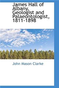 James Hall of Albany, Geologist and Palaeontologist, 1811-1898