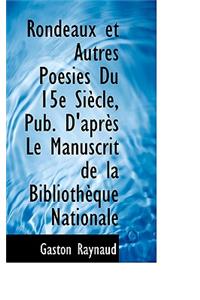 Rondeaux Et Autres Poesies Du 15e Siecle, Pub. D'Apres Le Manuscrit de La Bibliotheque Nationale