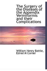 The Surgery of the Diseases of the Appendix Vermiformis and Their Complications