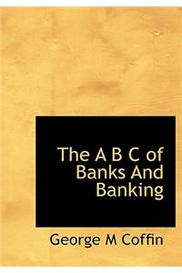 The A B C of Banks and Banking