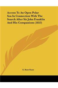 Access To An Open Polar Sea In Connection With The Search After Sir John Franklin And His Companions (1853)
