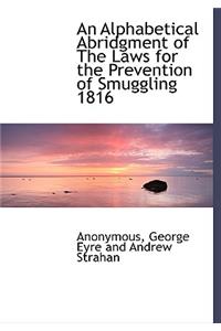An Alphabetical Abridgment of the Laws for the Prevention of Smuggling 1816