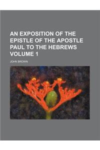 An Exposition of the Epistle of the Apostle Paul to the Hebrews Volume 1