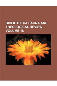 Bibliotheca Sacra and Theological Review Volume 18