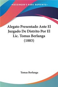 Alegato Presentado Ante El Juzgado De Distrito Por El Lic. Tomas Berlanga (1883)
