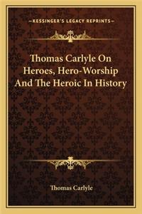 Thomas Carlyle On Heroes, Hero-Worship And The Heroic In History