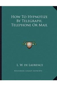 How to Hypnotize by Telegraph, Telephone or Mail