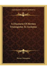 Discourse Of Hermes Trismegistus To Asclepius