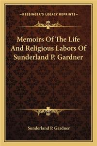 Memoirs of the Life and Religious Labors of Sunderland P. Gardner