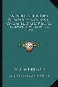Index To The First Four Volumes Of Notes On United States Reports