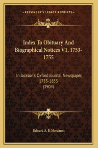 Index To Obituary And Biographical Notices V1, 1753-1755: In Jackson's Oxford Journal Newspaper, 1753-1853 (1904)