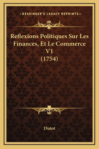 Reflexions Politiques Sur Les Finances, Et Le Commerce V1 (1754)