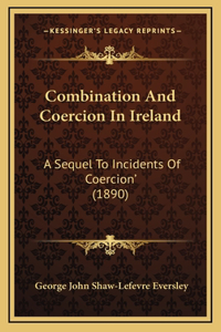 Combination And Coercion In Ireland: A Sequel To Incidents Of Coercion' (1890)