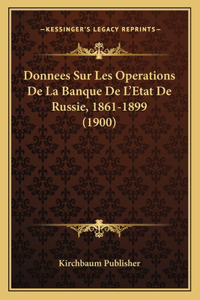 Donnees Sur Les Operations De La Banque De L'Etat De Russie, 1861-1899 (1900)