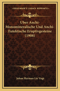 Uber Anchi-Monomineralische Und Anchi-Eutektische Eruptivgesteine (1908)