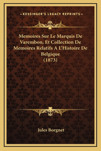Memoires Sur Le Marquis De Varembon, Et Collection De Memoires Relatifs A L'Histoire De Belgique (1873)